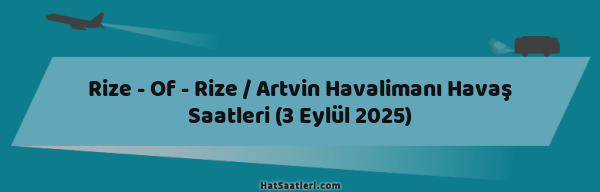 Rize - Of - Rize / Artvin Havalimanı Havaş Saatleri (3 Eylül 2025)